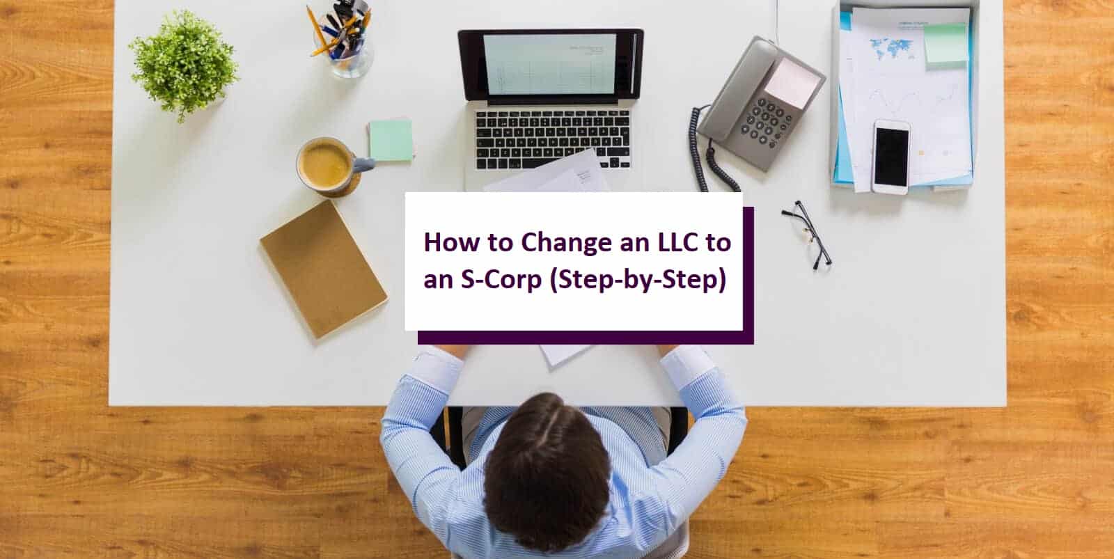 LLC to S-Corp: Step-by-Step Guide